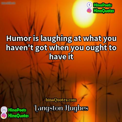 Langston Hughes Quotes | Humor is laughing at what you haven't